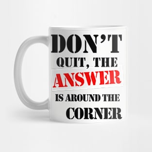 Don't Quit, The Answer Is Just Around The Corner Mug